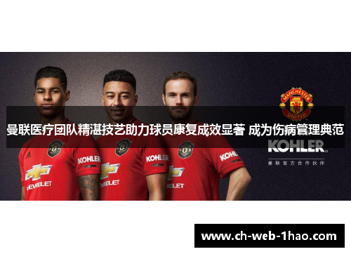 曼联医疗团队精湛技艺助力球员康复成效显著 成为伤病管理典范