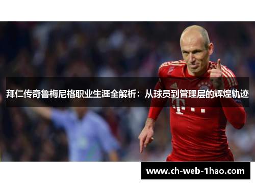 拜仁传奇鲁梅尼格职业生涯全解析：从球员到管理层的辉煌轨迹