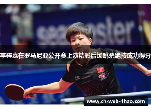 李梓嘉在罗马尼亚公开赛上演精彩后场跳杀绝技成功得分 李梓嘉在罗马尼亚公开赛上演精彩后场跳杀绝技成功得分