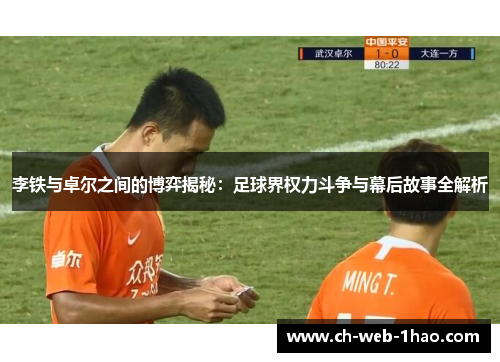 李铁与卓尔之间的博弈揭秘:足球界权力斗争与幕后故事全解析 李铁与卓尔之间的博弈揭秘:足球界权力斗争与幕后故事全解析