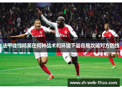 法甲锋线精英在何种战术和环境下最容易攻破对方防线 法甲锋线精英在何种战术和环境下最容易攻破对方防线