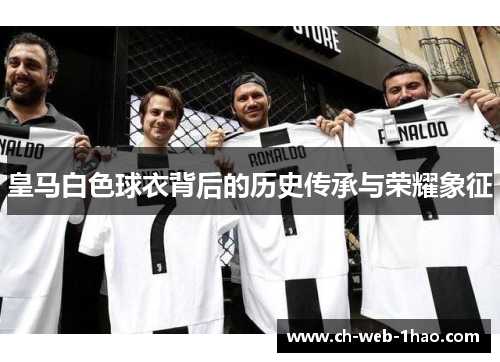 皇马白色球衣背后的历史传承与荣耀象征
