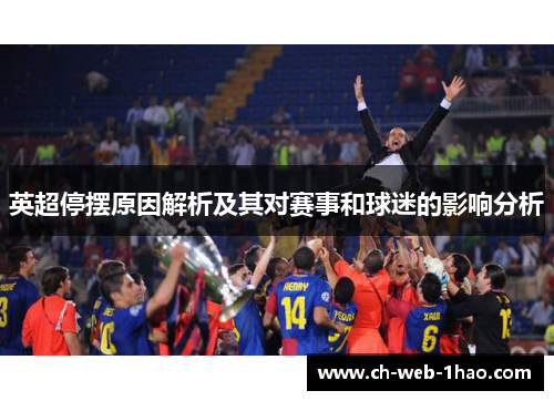 英超停摆原因解析及其对赛事和球迷的影响分析 英超停摆原因解析及其对赛事和球迷的影响分析
