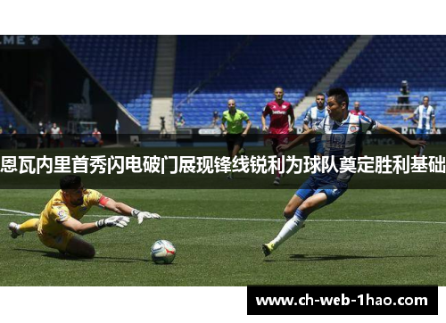 恩瓦内里首秀闪电破门展现锋线锐利为球队奠定胜利基础