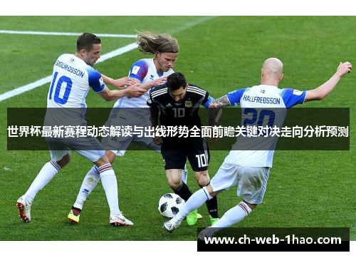 世界杯最新赛程动态解读与出线形势全面前瞻关键对决走向分析预测