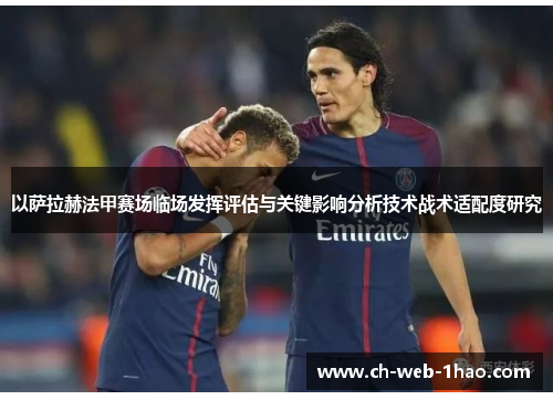以萨拉赫法甲赛场临场发挥评估与关键影响分析技术战术适配度研究 以萨拉赫法甲赛场临场发挥评估与关键影响分析技术战术适配度研究