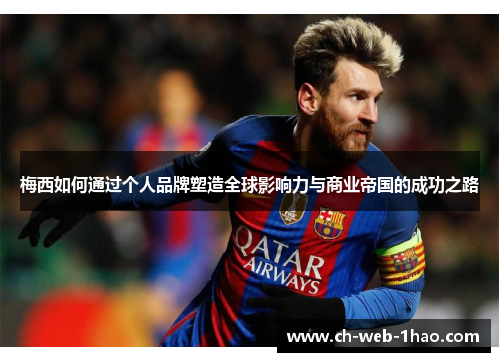 梅西如何通过个人品牌塑造全球影响力与商业帝国的成功之路