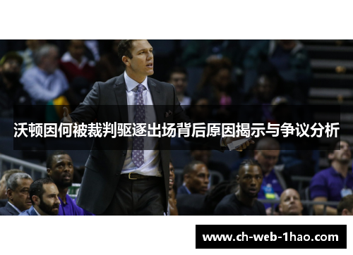 沃顿因何被裁判驱逐出场背后原因揭示与争议分析 沃顿因何被裁判驱逐出场背后原因揭示与争议分析