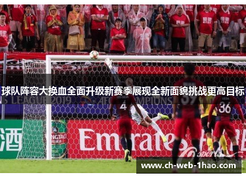 球队阵容大换血全面升级新赛季展现全新面貌挑战更高目标