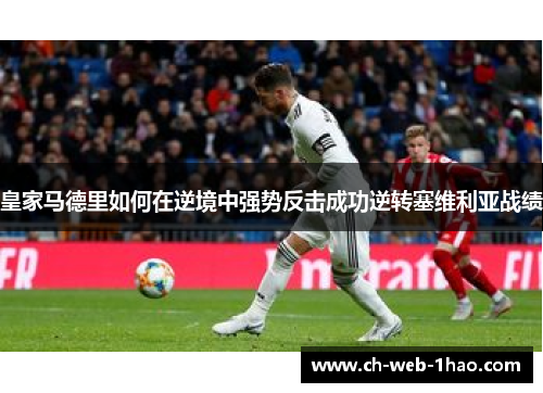 皇家马德里如何在逆境中强势反击成功逆转塞维利亚战绩