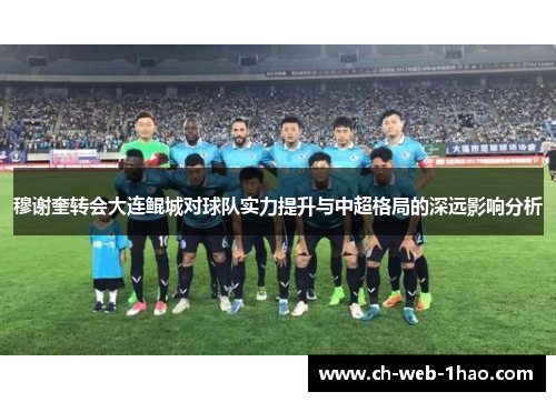 穆谢奎转会大连鲲城对球队实力提升与中超格局的深远影响分析