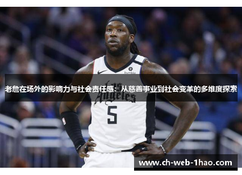 老詹在场外的影响力与社会责任感：从慈善事业到社会变革的多维度探索